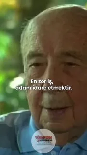 | Vehbi Koç: "En zor iş insan idare etmektir. Üç dil bilen, iki üniversite bitirmiş adamları idare etmek çok zordur. Onlara bir şey söyleyemezsiniz, çekinirsiniz. Çünkü o adamlar kendilerini dahi zannederler."